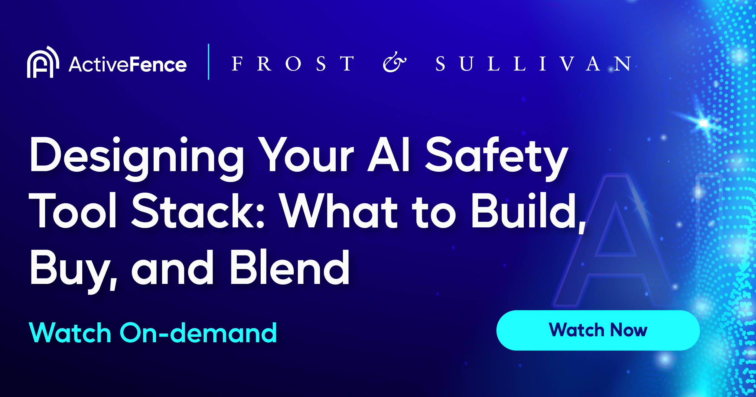 Webinar banner for 'Designing Your AI Safety Tool Stack: What to Build, Buy, and Blend' presented by ActiveFence and Frost & Sullivan, available on-demand.